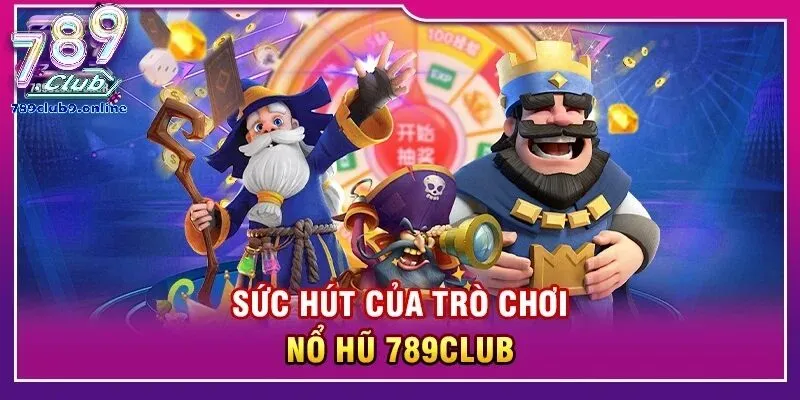 Bí Kíp Quay Nổ Hũ 789Club "Dễ Trúng Jackpot" Từ Cao Thủ